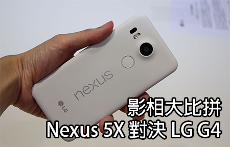 Nexus 5X 影相大比拼  和 G4 難分高下