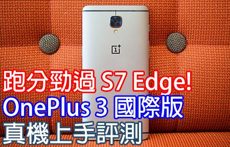 跑分勁過 S7 Edge! OnePlus 3 國際版真機上手評測