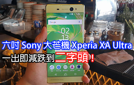六吋 Sony 大芒機 Xperia XA Ultra，一出即減跌到二字頭！