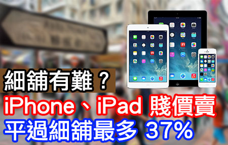 細舖有難？iPhone、iPad 賤價賣，平過細舖最多 37%！