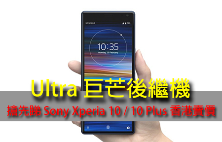 Ultra 巨芒後繼機！Sony Xperia 10 系列抵港，搶先睇香港賣價 + 上市資訊