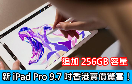新 iPad Pro 9.7 吋香港賣價驚喜！ 追加 256GB 容量