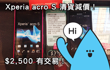 【購機情報】Sony 防水機清貨！ Xperia acro S 二千五有交易！