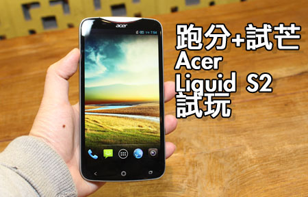 6 吋芒、S800 處理器　Acer Liquid S2 跑分試玩