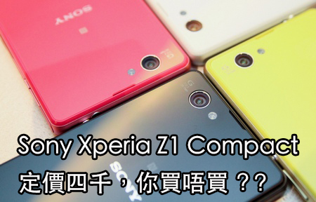 開價四千! 你揀 Sony Xperia Z1 Compact 定 Z1
