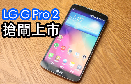 搶先 Sony + 三星 ! LG G Pro 2 行貨開賣 ! 你衝唔衝?