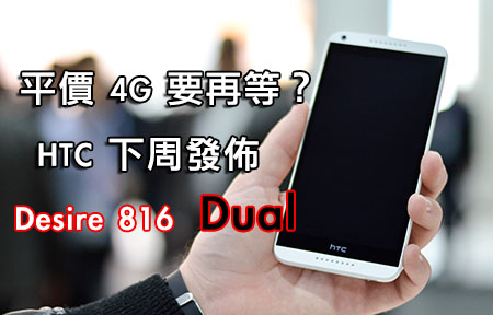 平價 4G 機再等等？！HTC 下星期發佈 Desire 816 Dual！