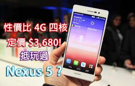 抵玩過 Nexus 5 ？華為 Ascend P7 支援 4G 賣 $3,680 ！