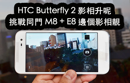 千三萬完勝 UltraPixel ? HTC Butterfly 2  影相比拼 M8 、E8