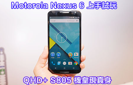 2K 屏幕＋ S805 機皇降臨！Google Nexus 6 真機現身試玩！