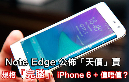 堅貴過 iPhone 6 Plus！港行 Galaxy Note Edge 賣點係…？