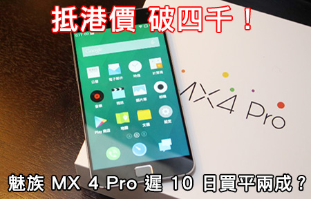 魅族 MX 4 Pro 抵港價破 $4,000！等多 10日平兩成？