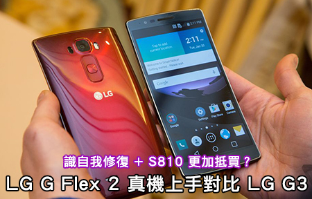 曲面屏幕＋S810 較抵買？LG G Flex 2 真機上手對比 LG G3！