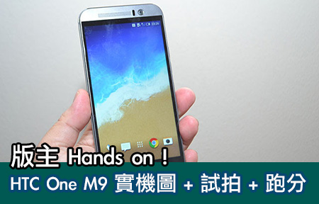 ​版主 Hands on ! HTC One M9 二千萬相機試拍 + 實機圖 + 跑分