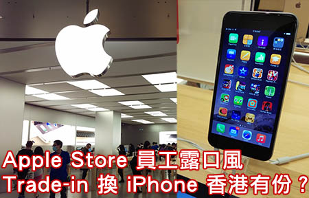 店員放風！Apple Store Trade-in 換 iPhone 服務香港有份? 