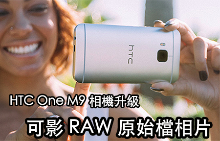支援 RAW，有用麼? HTC One M9 即日更新可拍攝 RAW 相片