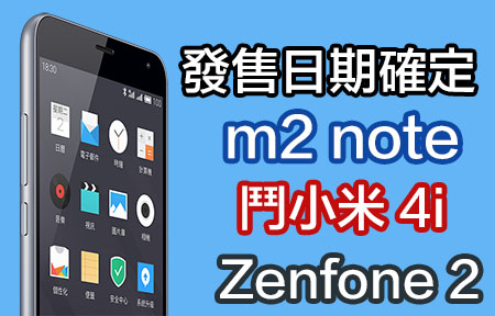 發售日期確定！魅族 m2 note 火拼 Honor 4X 小米 4i Zenfone 2