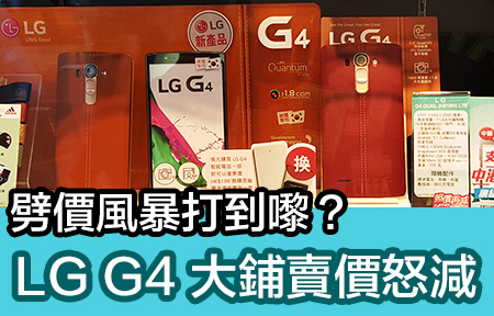 劈價風暴來了？ LG G4 大鋪怒減，呢個價位你衝唔衝？