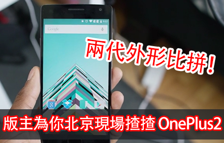兩代外形比拼！ 版主為你北京現場揸揸 OnePlus 2 