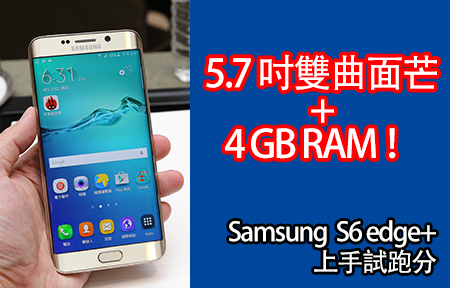 5.7 吋雙曲芒 + 4GB RAM ！ Samsung  S6 edge+ 上手試跑分