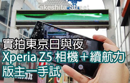 遊走東京日與夜！ 2300 萬像素 Xperia Z5 相機續航版主一手試