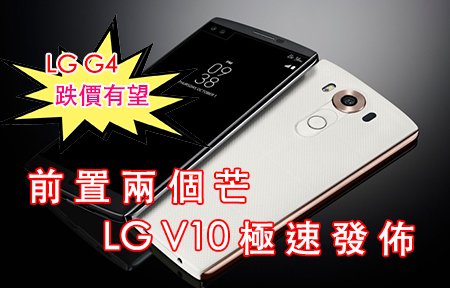 LG G4 再跌價有望！LG V10 超強勢發佈