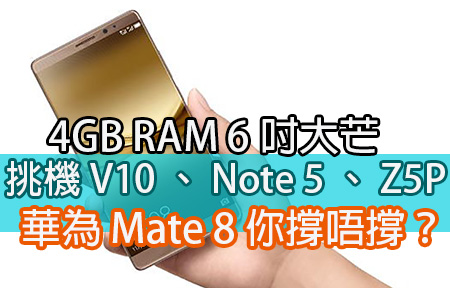 挑機 V10 、 Note 5 、 Z5P！  4GB RAM 華為 Mate 8 你撐唔撐？