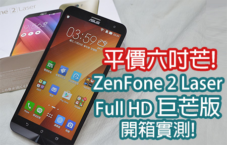 平價六吋芒 ! ZenFone 2 Laser Full HD 巨芒版 開箱實測!