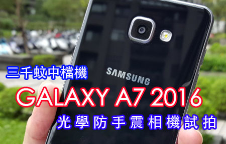 Samsung Galaxy A7 (2016)  光學防震相機大測試