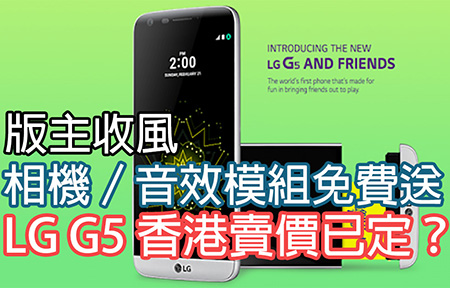 版主收風！LG G5 相機／音效模組免費送，香港賣價已定？