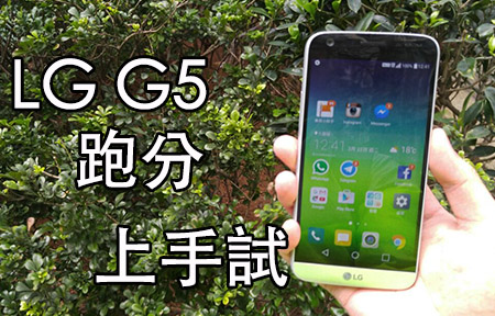 實測：LG G5 港版上手！跑分 + 手感