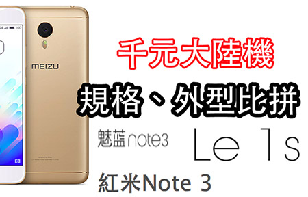 千元大陸機! 魅藍 Note 3 vs 紅米 Note 3 vs Le 1s