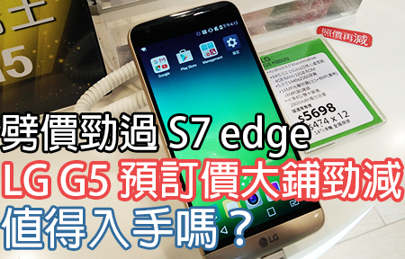 劈價贏 S7 edge！LG G5 預訂價大鋪勁減，$5000 有找夠平嗎？