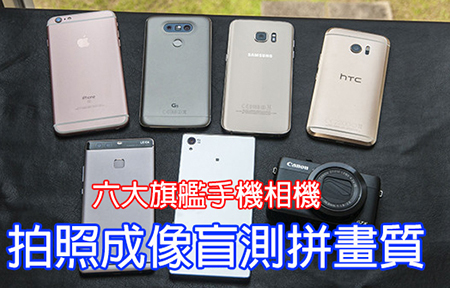 HTC vs 三星 vs 華為  vs  LG : 六大旗艦手機 拍照盲測 (2016 版)