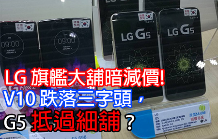 LG 旗艦大舖暗減價! V10 跌落三字頭，G5 抵過細舖？
