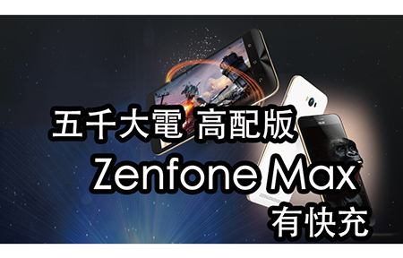 好消息：五千大電：Asus Zenfone Max 高配版 支援快充