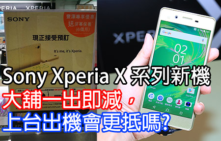 Sony Xperia X 系列大舖一出即減，上台出機會更抵?
