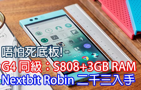 無死底板! G4 同級 Nextbit Robin S808 + 3GB 二千三入手