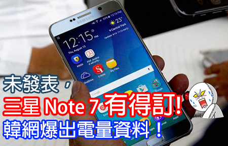 未發表，三星 Note 7 有得訂！韓網爆出 Note 7 電量資料！