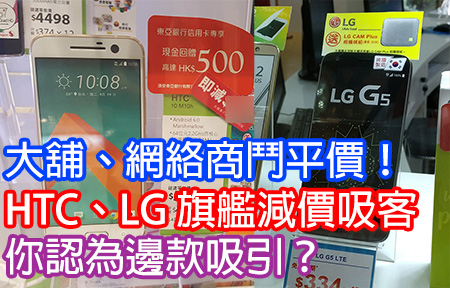 大舖、網絡商鬥平價！HTC、LG 旗艦減價吸客，邊款吸引D？
