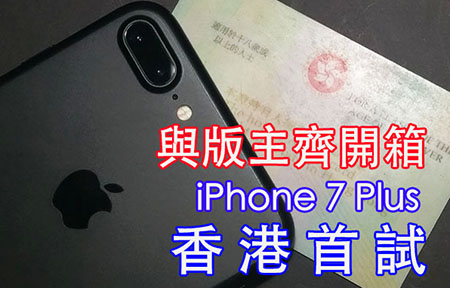 iPhone 7 Plus 香港版搶先開箱 + 短評測