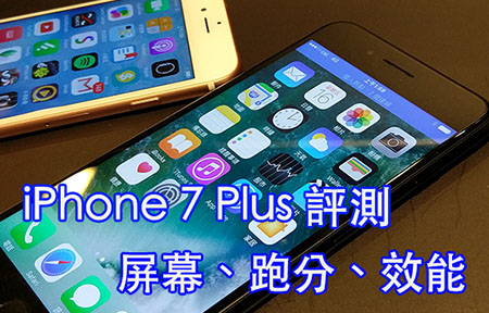 比拼 iPhone 6s ! iPhone 7 Plus 評測：音效、屏幕、跑分