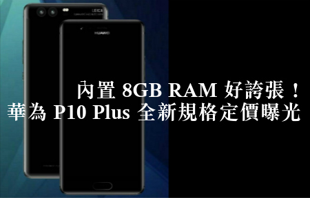 內置 8GB RAM 好誇張！華為 P10 Plus 全新規格定價曝光-ePrice.HK