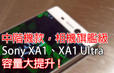 中階機款，相機旗艦級！Sony XA1、XA1 Ultra 容量大提升！
