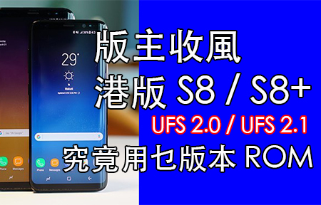 版主爆料：GALAXY S8 / S8+ 香港版究竟用 UFS 那一個版本？ 