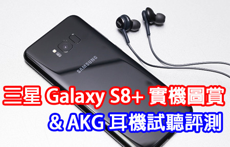 三星 Galaxy S8+ 實機圖賞 + AKG 耳機試聽評測！