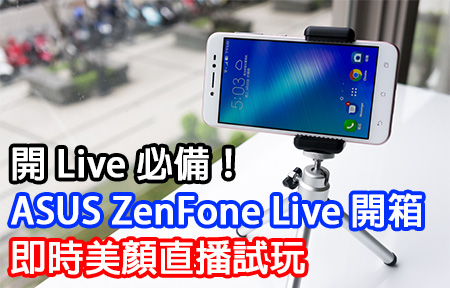 開 Live 必備！ASUS ZenFone Live 開箱 + 即時美顏直播試玩