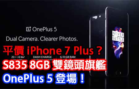 平價 iPhone 7 Plus？S835 8GB 雙鏡頭旗艦 OnePlus 5 登場！
