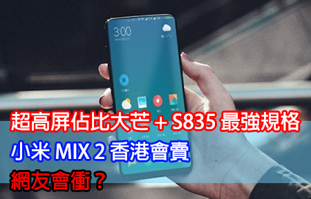 搶先 iPhone X 出高屏佔比新機！小米MIX 2香港賣，網友會衝？