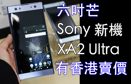 慳電 U + 六吋大芒！Sony Xperia XA2 Ultra 初評測 ＋爆香港賣價